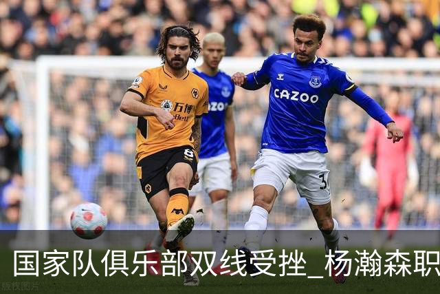 国家队俱乐部双线受挫 杨瀚森职业生涯进入至暗时刻？